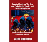 Crypto Shadows:The Rise and Fall of John Woeltz and William Duplessie: Blockchain Moguls Behind the Kidnapping Scandal