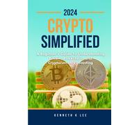 Crypto Simplified: A Beginner's Guide To Understanding Bitcoin, Blockchain, And Cryptocurrency Investing