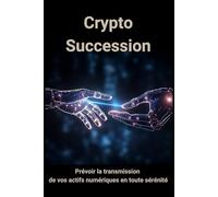 Crypto Succession : Prévoir la transmission de vos actifs numériques en toute sérénité