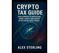Crypto Tax Guide: Your Compass to Navigating Gains, Losses, and Income in the Digital Asset World