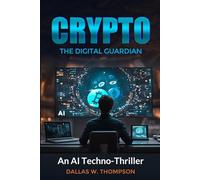 Crypto: The Digital Guardian Crypto: The Digital Guardian-An Ai Techno-Thriller