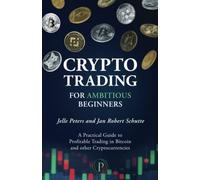 Crypto Trading for Ambitious Beginners: A Practical Guide to Profitable Trading in Bitcoin and other Cryptocurrencies