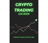 Crypto Trading Log Book: Professional Ledger for Cryptocurrency Traders and Investors - Notebook for Tracking Bitcoin, Ethereum, and Altcoin Trades