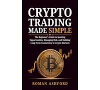 Crypto Trading Made Simple: The Beginner’s Guide to Spotting Opportunities, Managing Risk, and Building Long-Term Consistency in Crypto Markets