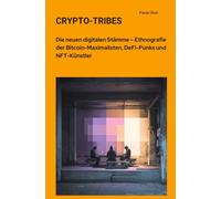 Crypto-Tribes: Die neuen digitalen Stämme - Ethnografie der Bitcoin-Maximalisten, DeFi-Punks und NFT-Künstler