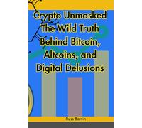 Crypto Unmasked The Wild Truth Behind Bitcoin, Altcoins, and Digital Delusions: More cryptocurrency myths debunked and the fun legends explained in ... for everyone. From Bitcoin to RWAs and more.