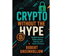 Crypto without the Hype!: The 2025 Survival Guide to Money, Security, and the Future of Finance