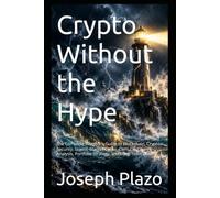 Crypto Without the Hype: The Complete Investor’s Guide to Blockchain, Crypto Security, Scams, Market Cycles, DeFi, On-Chain Analysis, Portfolio Strategy, and Long-Term Wealth