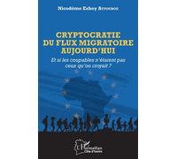 Cryptocratie du flux migratoire aujourd'hui Et si les coupables n'étaient pas ceux qu'on croyait? - Nicodème Esbey Attoubou - L'harmattan - broché - Essai