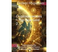 Cryptocurrencies - The New Gold 2: Understanding the Revolution of Digital Finance and Blockchain Technology