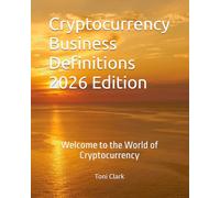 Cryptocurrency Business Definitions 2026 Edition: Welcome to the World of Cryptocurrency