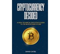 Cryptocurrency Decoded: A Non-Technical Executive’s Guide to the Blockchain Future