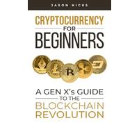 Cryptocurrency For Beginners: A Gen X's Guide to the Blockchain Revolution