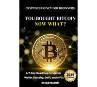 Cryptocurrency for Beginners: You Bought Bitcoin, Now What?: A 7-Day Roadmap to Master Wallet Security, DeFi, and NFTs and Go Beyond Your First Crypto Investment