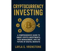 Cryptocurrency Investing: A Comprehensive Guide to Smart Crypto Investments, Risk Management, and Maximizing Returns in Digital Markets