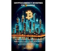 Cryptocurrency Investing for Beginners: The Ultimate 30-Day Step-by-Step Guide to Easily & Safely Invest in Crypto, Build Wealth, and Avoid Costly Mistakes-Even if You're Starting from Zero