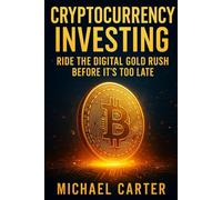 Cryptocurrency Investing: Ride the Digital Gold Rush Before It’s Too Late