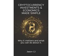 Cryptocurrency Investments & Economics Made Simple: Why It Matters And What You Can Do About It.