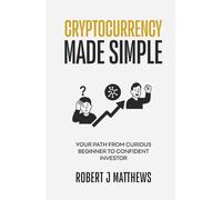 Cryptocurrency Made Simple: Your path from curious beginner to confident investor