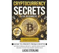 Cryptocurrency Secrets for Beginners: How to Profit from Crypto, Bitcoin, Ethereum, and NFTs-Master Digital Assets and Ride the Next Millionaire-Making Wave
