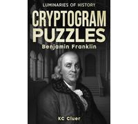 Cryptogram Puzzles - Luminaries of History - Benjamin Franklin: 100 Handcrafted Cryptogram Puzzles of Ben Franklin Quotes, Easy to Read, Formatted for Puzzle Solvers
