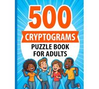 CRYPTOGRAMS PUZZLE BOOK FOR ADULTS: 500 Cryptograms: A Massive Collection of Inspirational, Funny, and Wise Codes to Crack for Stress Relief and Brain Training