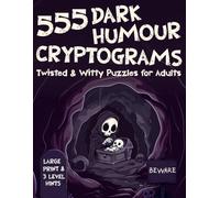 Cryptograms Puzzle Book For Adults With Dark Humour: 555 Twisted & Witty Ciphered Brainteasers To Challenge Your Mind & Make You Laugh