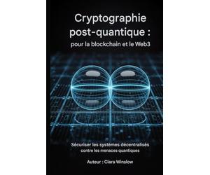 Cryptographie post-quantique : pour la blockchain et le Web3: Sécurisation des systèmes décentralisés contre les menaces quantiques