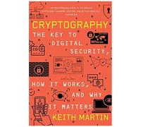 Cryptography: The Key To Digital Security, How It Works, And Why It Matters