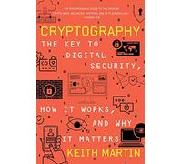 Cryptography: The Key To Digital Security, How It Works, And Why It Matters