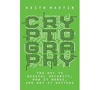 Cryptography: The Key To Digital Security, How It Works, And Why It Matters