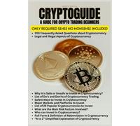 Cryptoguide: A Cryptocurrency Trading Guide For Beginners To Gain Self Confidence, Essential Knowledge Of Technical Terms, Definitions, Safety, Security, And Faq's.