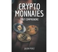 Cryptomonnaies, Tout Comprendre.: Le Monde De La Finance Numérique Et Des Cryptomonnaies (French Edition)