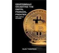 CryptoSavvy Navigating the Digital Financial Frontier - Alex Thompson - Draft2Digital - Livre en Anglais Alex ThompsonAlex Thompson (Auteur)