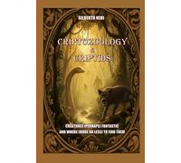 CRYPTOZOOLOGY & CRYPTIDS: Creatures (Perhaps) Fantastic and Where (More or Less) to Find Them