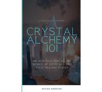 Crystal Alchemy 101: An Introduction To The World Of Crystals And Their Healing Power
