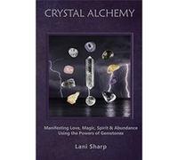Crystal Alchemy Manifesting Love Magic Spirit and Abundance Using the Powers of Gemstones - Lani Sharp - White Light Publishing - Livre en Anglais Lani SharpLani Sharp (Auteur)