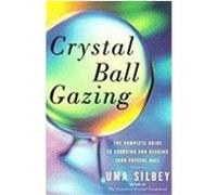 Crystal Ball Gazing: The Complete Guide to Choosing and Reading Your Crystal Ball Silbey, Uma (Auteur)