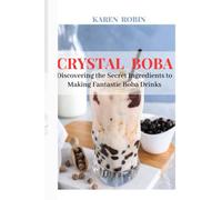 Crystal Boba: Discovering The Secret Ingredients To Making Fantastic Boba Drinks