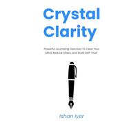 Crystal Clarity: Powerful Journaling Exercises To Clear Your Mind, Reduce Stress, and Build Self-Trust