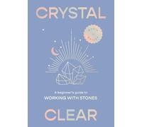 Crystal Clear: A beginner's guide to working with stones /anglais