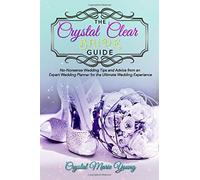 Crystal Clear Bride Guide: No-Nonsense Tips And Advice From An Expert Wedding Planner For The Ultimate Wedding Experience