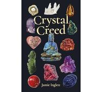 Crystal Creed: The Ultimate Guide to Crystal Healing