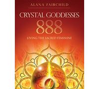 Crystal Goddesses 888: Living the Sacred Feminine