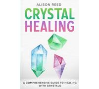 Crystal Healing: A Comprehensive Guide to Healing with Crystals