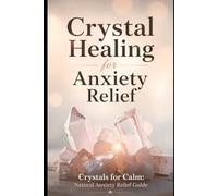 Crystal Healing for Anxiety Relief: Crystals for Calm Natural Relief Guide