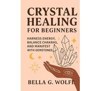 Crystal Healing for Beginners: Harness Energy, Balance Chakras, and Manifest with Gemstones