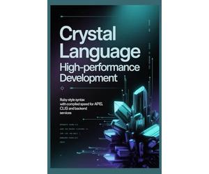 Crystal Language High-Performance Development: Ruby-Style Syntax with Compiled Speed for APIs CLIs and Backend Services