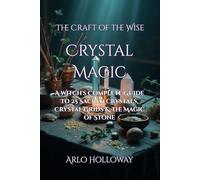 Crystal Magic: A Witch's Complete Guide to 25 Sacred Crystals, Crystal Grids & the Magic of Stone