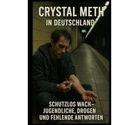 Crystal Meth in Deutschland I Schutzlos wach - Jugendliche, Drogen und fehlende Antworten: Zwischen Leistungsdruck, Abhängigkeit und fehlender Hilfe